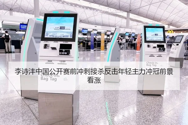 李诗沣中国公开赛前冲刺接杀反击年轻主力冲冠前景看涨